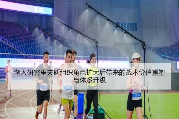 湖人研究里夫斯组织角色扩大后带来的战术价值重塑与体系升级