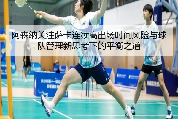 阿森纳关注萨卡连续高出场时间风险与球队管理新思考下的平衡之道